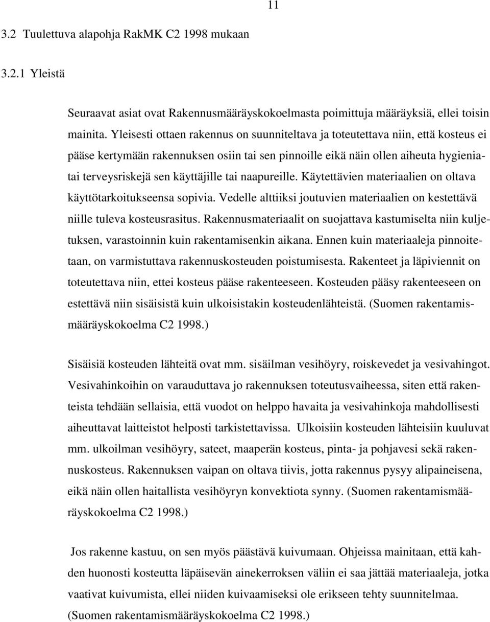 tai naapureille. Käytettävien materiaalien on oltava käyttötarkoitukseensa sopivia. Vedelle alttiiksi joutuvien materiaalien on kestettävä niille tuleva kosteusrasitus.