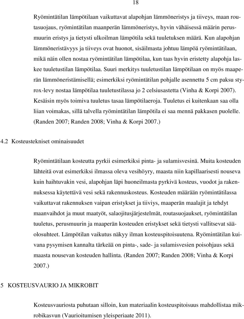 Kun alapohjan lämmöneristävyys ja tiiveys ovat huonot, sisäilmasta johtuu lämpöä ryömintätilaan, mikä näin ollen nostaa ryömintätilan lämpötilaa, kun taas hyvin eristetty alapohja laskee