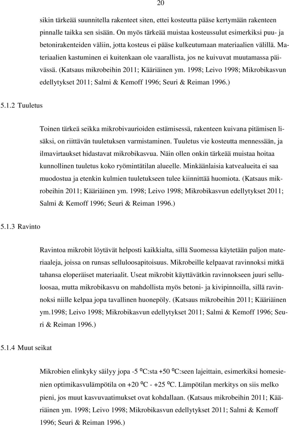 Materiaalien kastuminen ei kuitenkaan ole vaarallista, jos ne kuivuvat muutamassa päivässä. (Katsaus mikrobeihin 2011; Kääriäinen ym.