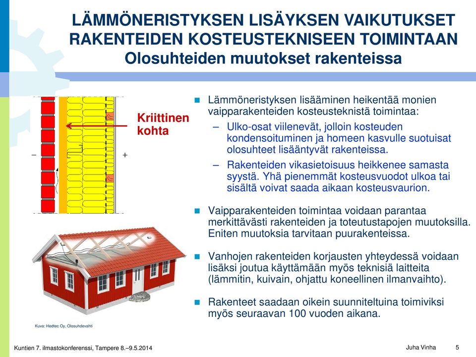 Rakenteiden vikasietoisuus heikkenee samasta syystä. Yhä pienemmät kosteusvuodot ulkoa tai sisältä voivat saada aikaan kosteusvaurion.