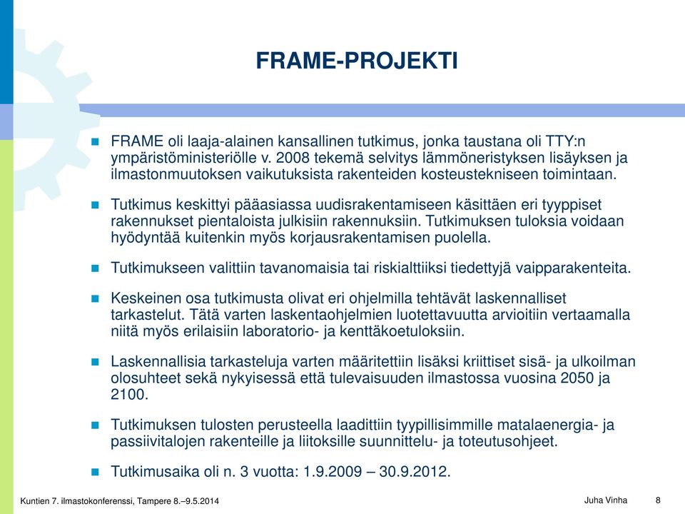 Tutkimus keskittyi pääasiassa uudisrakentamiseen käsittäen eri tyyppiset rakennukset pientaloista julkisiin rakennuksiin.