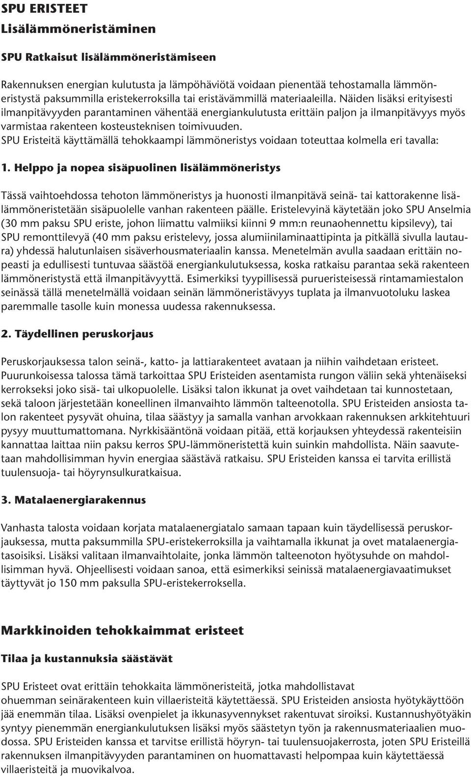 SPU Eristeitä käyttämällä tehokkaampi lämmöneristys voidaan toteuttaa kolmella eri tavalla: 1.