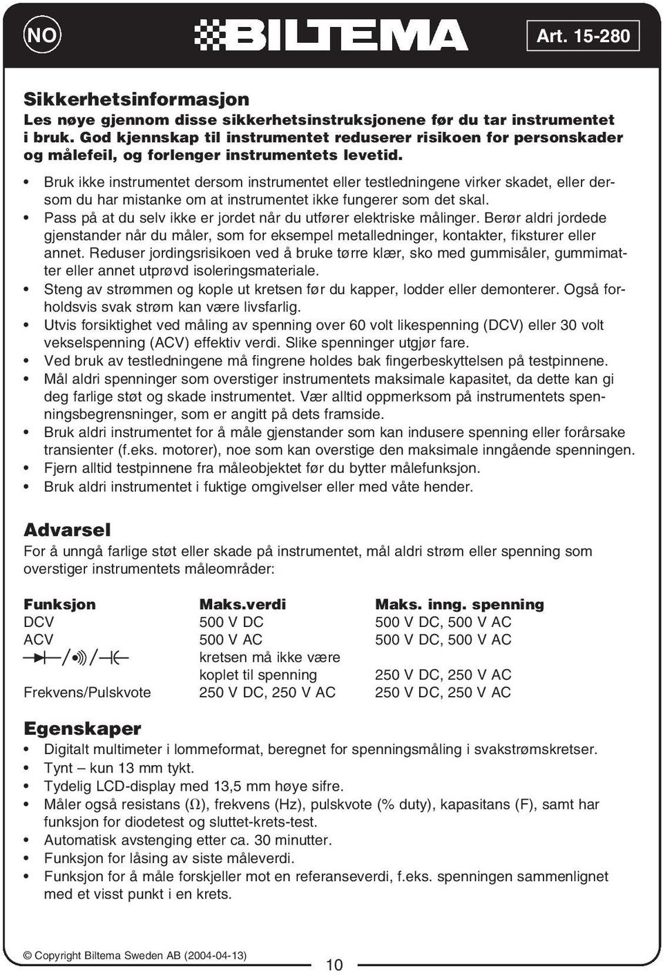 Bruk ikke instrumentet dersom instrumentet eller testledningene virker skadet, eller dersom du har mistanke om at instrumentet ikke fungerer som det skal.