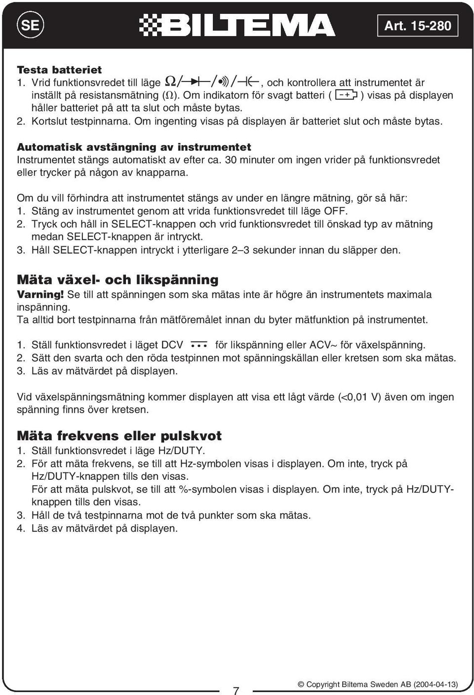 Automatisk avstängning av instrumentet Instrumentet stängs automatiskt av efter ca. 30 minuter om ingen vrider på funktionsvredet eller trycker på någon av knapparna.