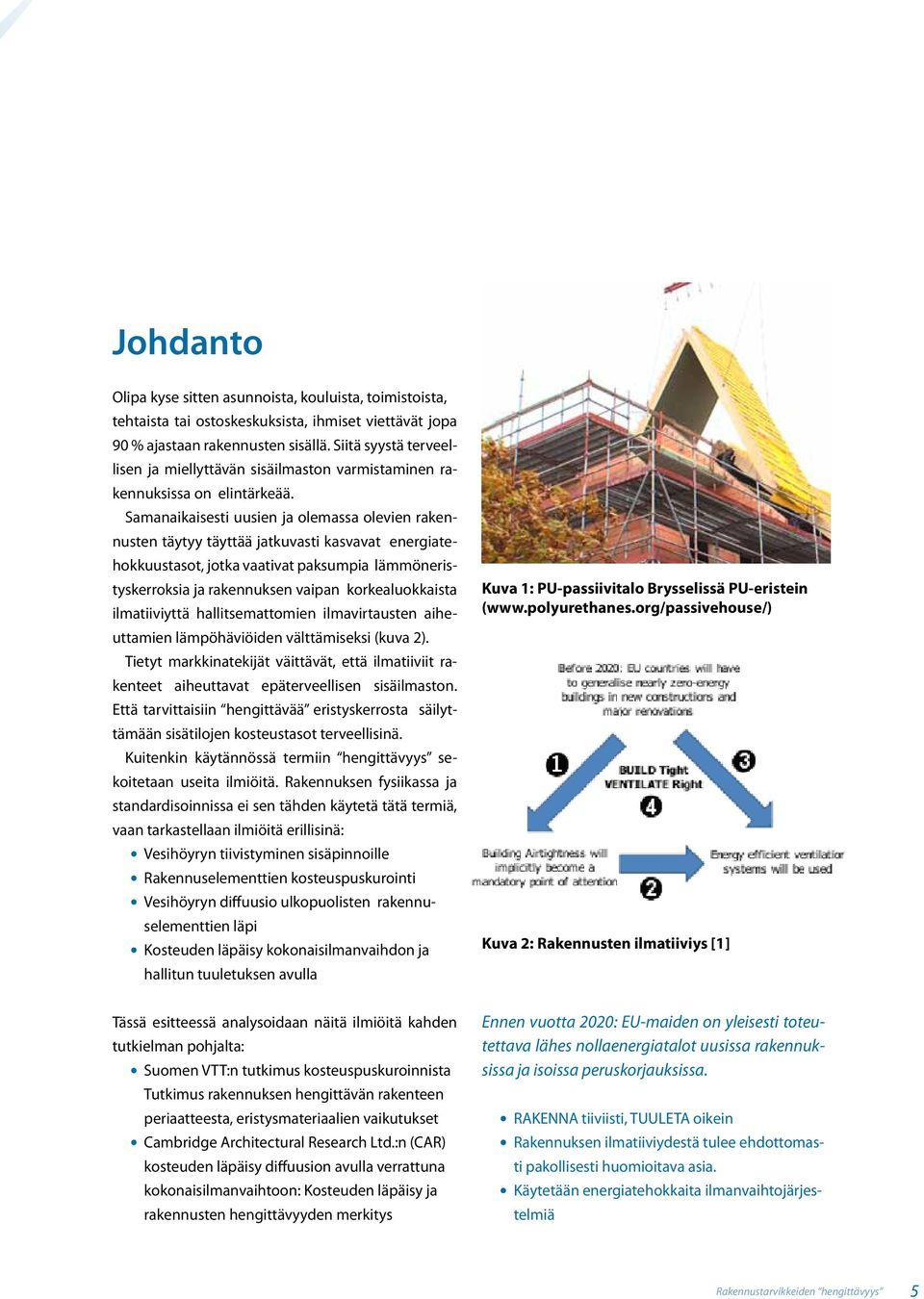 Samanaikaisesti uusien ja olemassa olevien rakennusten täytyy täyttää jatkuvasti kasvavat energiatehokkuustasot, jotka vaativat paksumpia lämmöneristyskerroksia ja rakennuksen vaipan korkealuokkaista