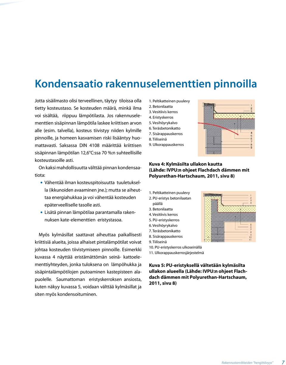 Saksassa DIN 4108 määrittää kriittisen sisäpinnan lämpötilan 12,6 C:ssa 70 %:n suhteellisille kosteustasoille asti.