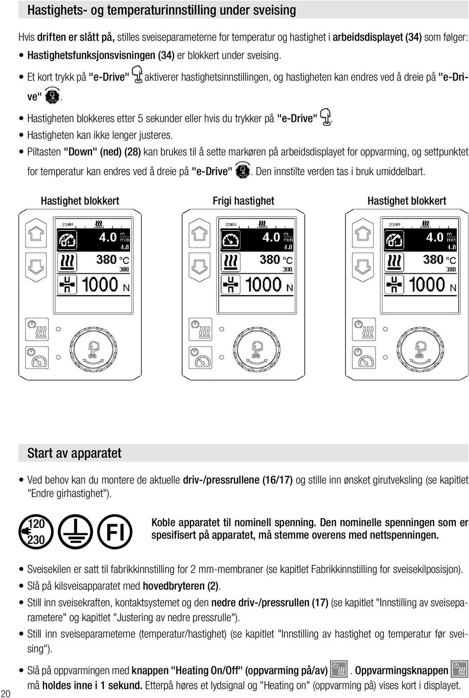 Hastigheten blokkeres etter 5 sekunder eller hvis du trykker på "e-drive". Hastigheten kan ikke lenger justeres.