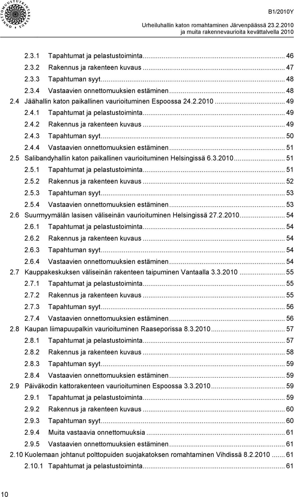 5 Salibandyhallin katon paikallinen vaurioituminen Helsingissä 6.3.2010... 51 2.5.1 Tapahtumat ja pelastustoiminta... 51 2.5.2 Rakennus ja rakenteen kuvaus... 52 2.5.3 Tapahtuman syyt... 53 2.5.4 Vastaavien onnettomuuksien estäminen.