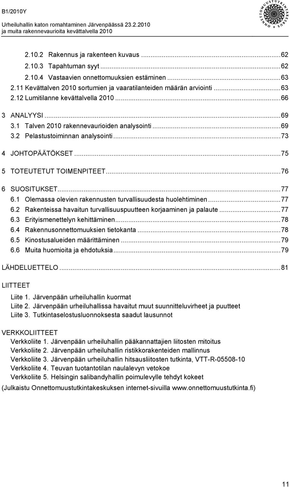 1 Olemassa olevien rakennusten turvallisuudesta huolehtiminen...77 6.2 Rakenteissa havaitun turvallisuuspuutteen korjaaminen ja palaute...77 6.3 Erityismenettelyn kehittäminen...78 6.