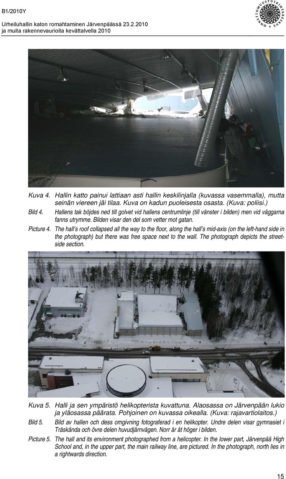 The hall s roof collapsed all the way to the floor, along the hall s mid-axis (on the left-hand side in the photograph) but there was free space next to the wall.