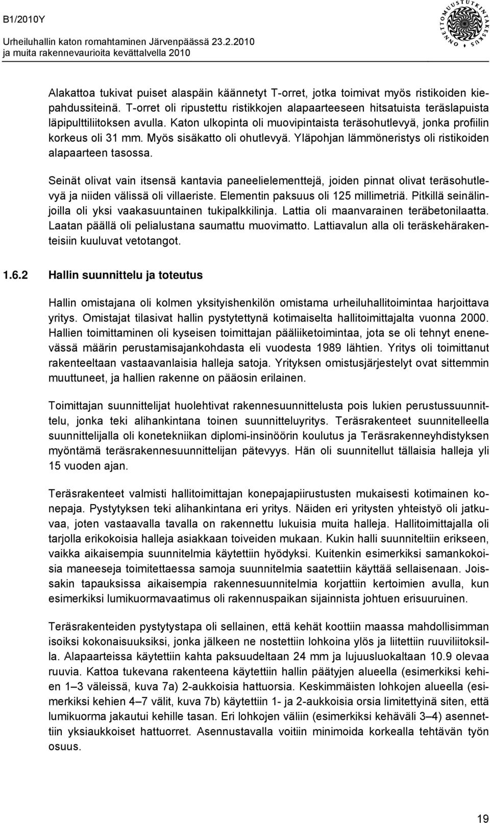 Myös sisäkatto oli ohutlevyä. Yläpohjan lämmöneristys oli ristikoiden alapaarteen tasossa.