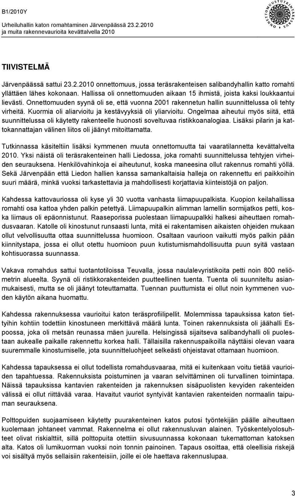 Kuormia oli aliarvioitu ja kestävyyksiä oli yliarvioitu. Ongelmaa aiheutui myös siitä, että suunnittelussa oli käytetty rakenteelle huonosti soveltuvaa ristikkoanalogiaa.