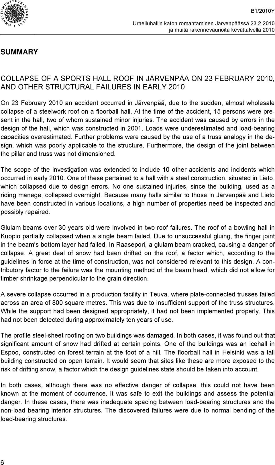 The accident was caused by errors in the design of the hall, which was constructed in 2001. Loads were underestimated and load-bearing capacities overestimated.