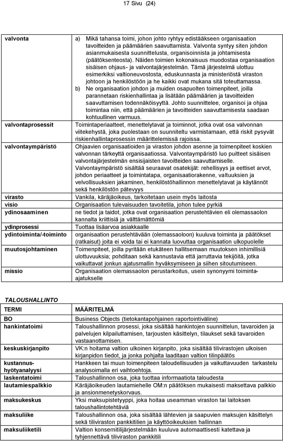 Näiden toimien kokonaisuus muodostaa organisaation sisäisen ohjaus- ja valvontajärjestelmän.