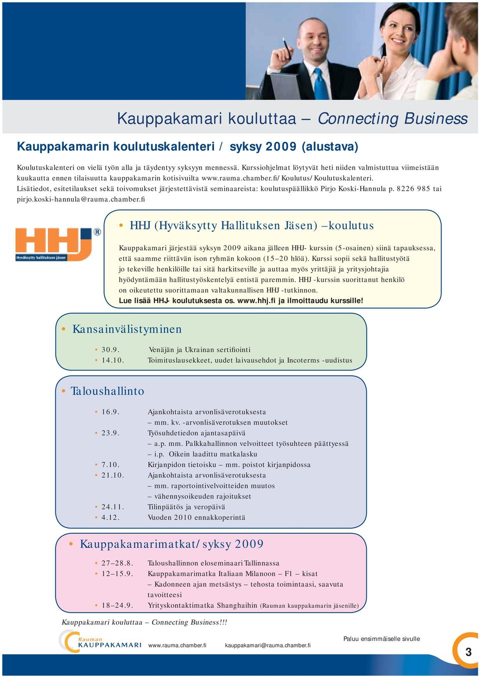 Lisätiedot, esitetilaukset sekä toivomukset järjestettävistä seminaareista: koulutuspäällikkö Pirjo Koski-Hannula p. 8226 985 tai pirjo.koski-hannula@rauma.chamber.