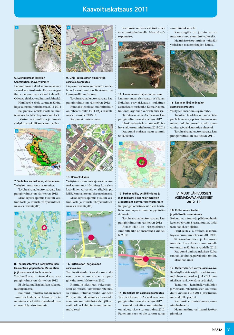 Luonnonmaan Isokylän Santalantien kaavoittaminen Luonnonmaan yleiskaavan mukainen asemakaavoitushanke Kultarantagolfin ja merenrannan välisellä alueella. Odottaa yleiskaavavalitusten käsittelyä.