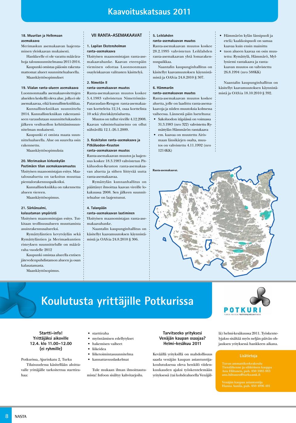 Viialan ranta-alueen asemakaava Luonnonmaalla asemakaavoitettujen alueiden keskellä oleva alue, jolla ei ole asemakaavaa, eikä kunnallistekniikkaa. Kunnallistekniikan suunnittelu 2014.