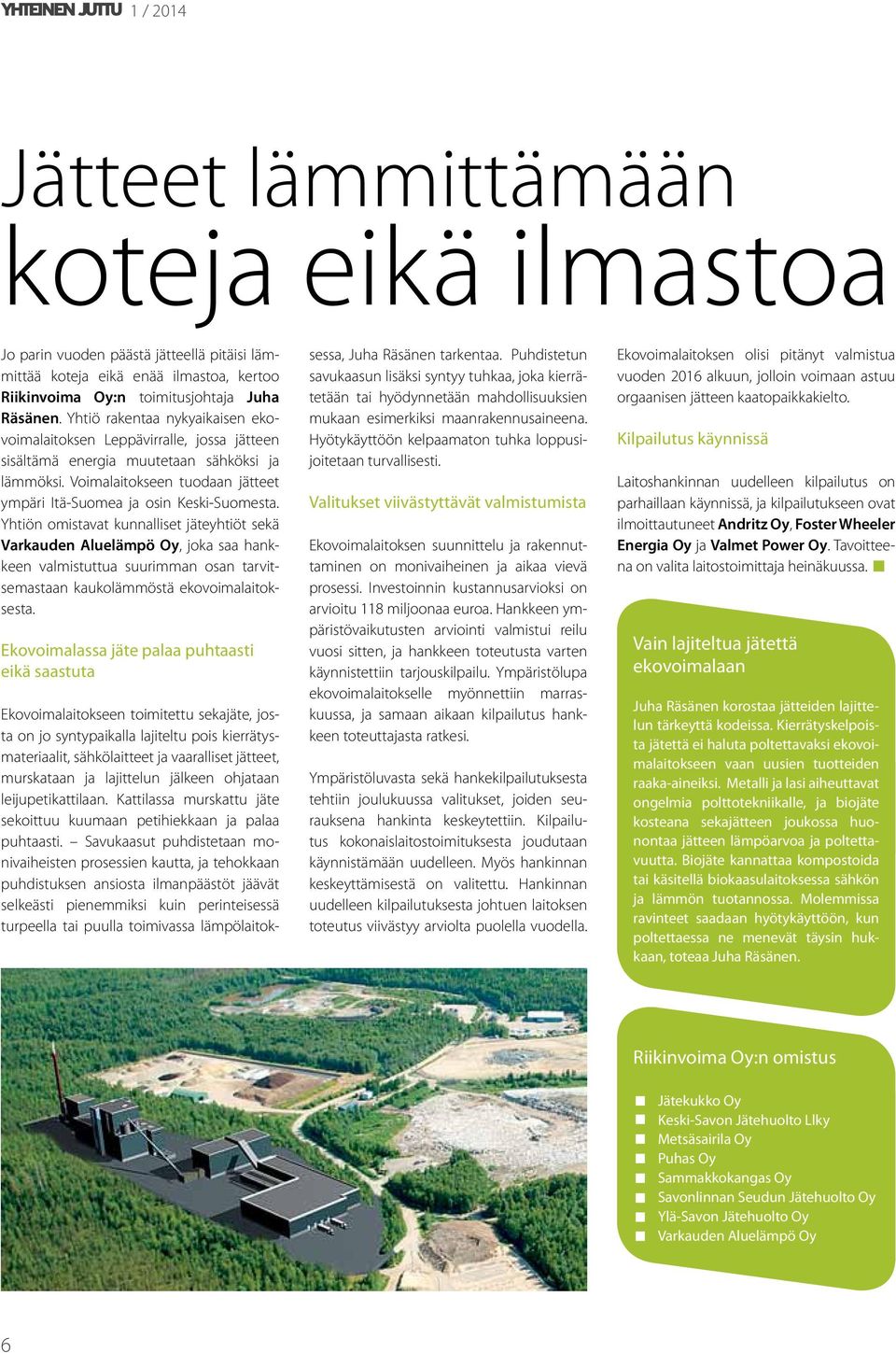 Yhtiön omistavat kunnalliset jäteyhtiöt sekä Varkauden Aluelämpö Oy, joka saa hankkeen valmistuttua suurimman osan tarvitsemastaan kaukolämmöstä ekovoimalaitoksesta.