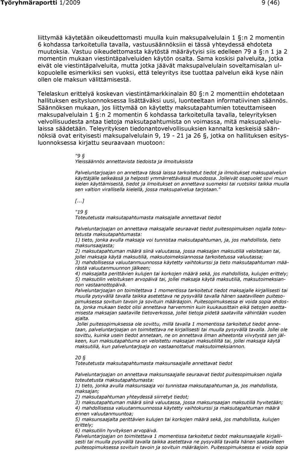 Sama koskisi palveluita, jotka eivät ole viestintäpalveluita, mutta jotka jäävät maksupalvelulain soveltamisalan ulkopuolelle esimerkiksi sen vuoksi, että teleyritys itse tuottaa palvelun eikä kyse