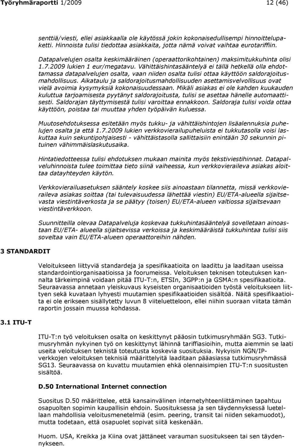 Vähittäishintasääntelyä ei tällä hetkellä olla ehdottamassa datapalvelujen osalta, vaan niiden osalta tulisi ottaa käyttöön saldorajoitusmahdollisuus.