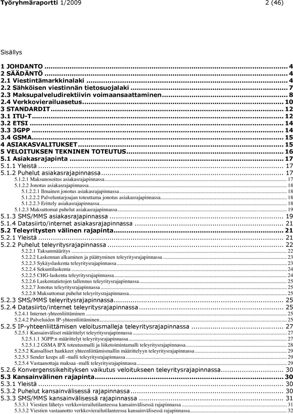 1.1 Yleistä... 17 5.1.2 Puhelut asiakasrajapinnassa... 17 5.1.2.1 Maksunosoitus asiakasrajapinnassa... 17 5.1.2.2 Jonotus asiakasrajapinnassa... 18 5.1.2.2.1 Ilmainen jonotus asiakasrajapinnassa.