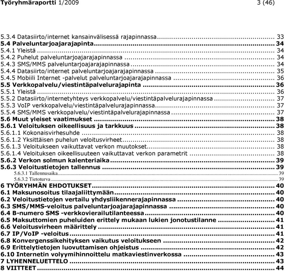 .. 36 5.5.2 Datasiirto/internetyhteys verkkopalvelu/viestintäpalvelurajapinnassa... 37 5.5.3 VoIP verkkopalvelu/viestintäpalvelurajapinnassa... 37 5.5.4 SMS/MMS verkkopalvelu/viestintäpalvelurajapinnassa.