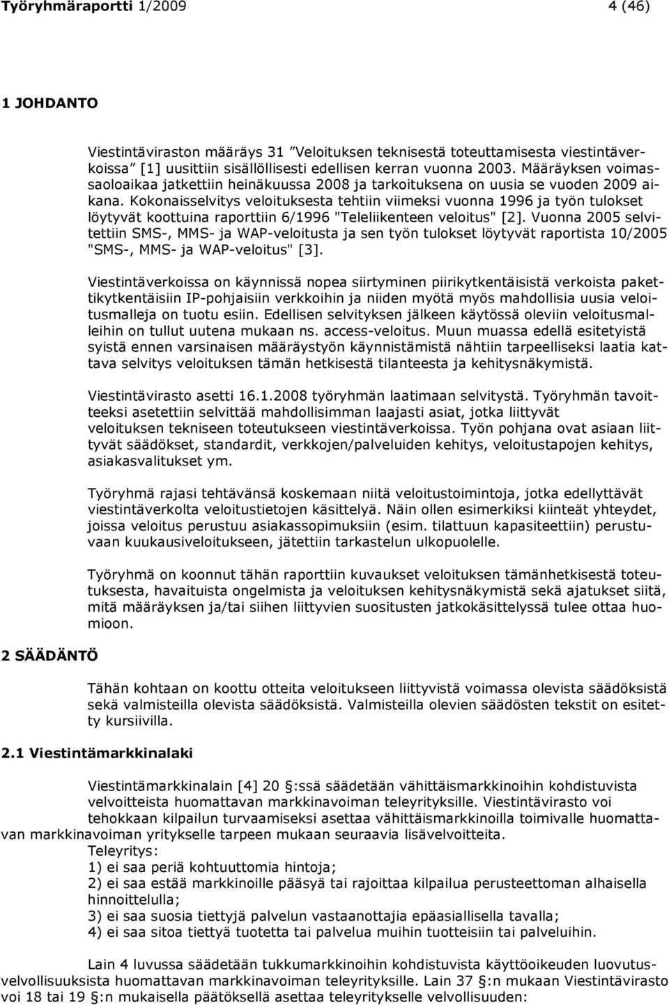 Kokonaisselvitys veloituksesta tehtiin viimeksi vuonna 1996 ja työn tulokset löytyvät koottuina raporttiin 6/1996 "Teleliikenteen veloitus" [2].