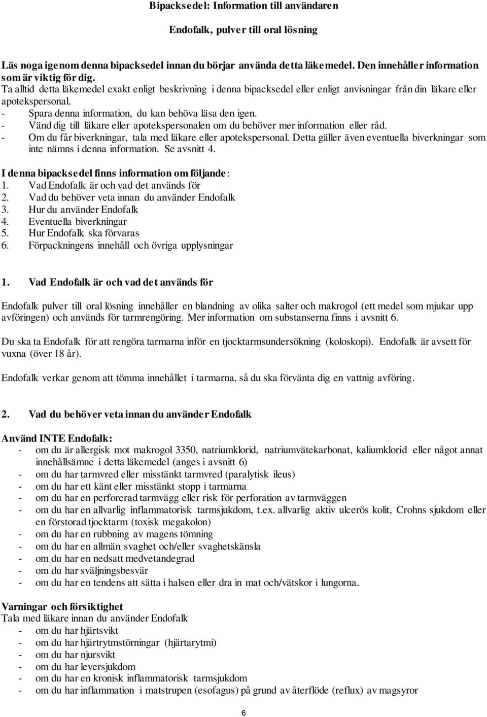 - Vänd dig till läkare eller apotekspersonalen om du behöver mer information eller råd. - Om du får biverkningar, tala med läkare eller apotekspersonal.