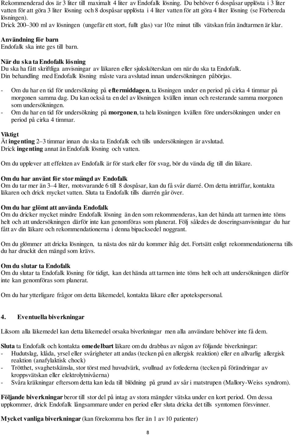 Drick 200 300 ml av lösningen (ungefär ett stort, fullt glas) var 10:e minut tills vätskan från ändtarmen är klar. Användning för barn Endofalk ska inte ges till barn.
