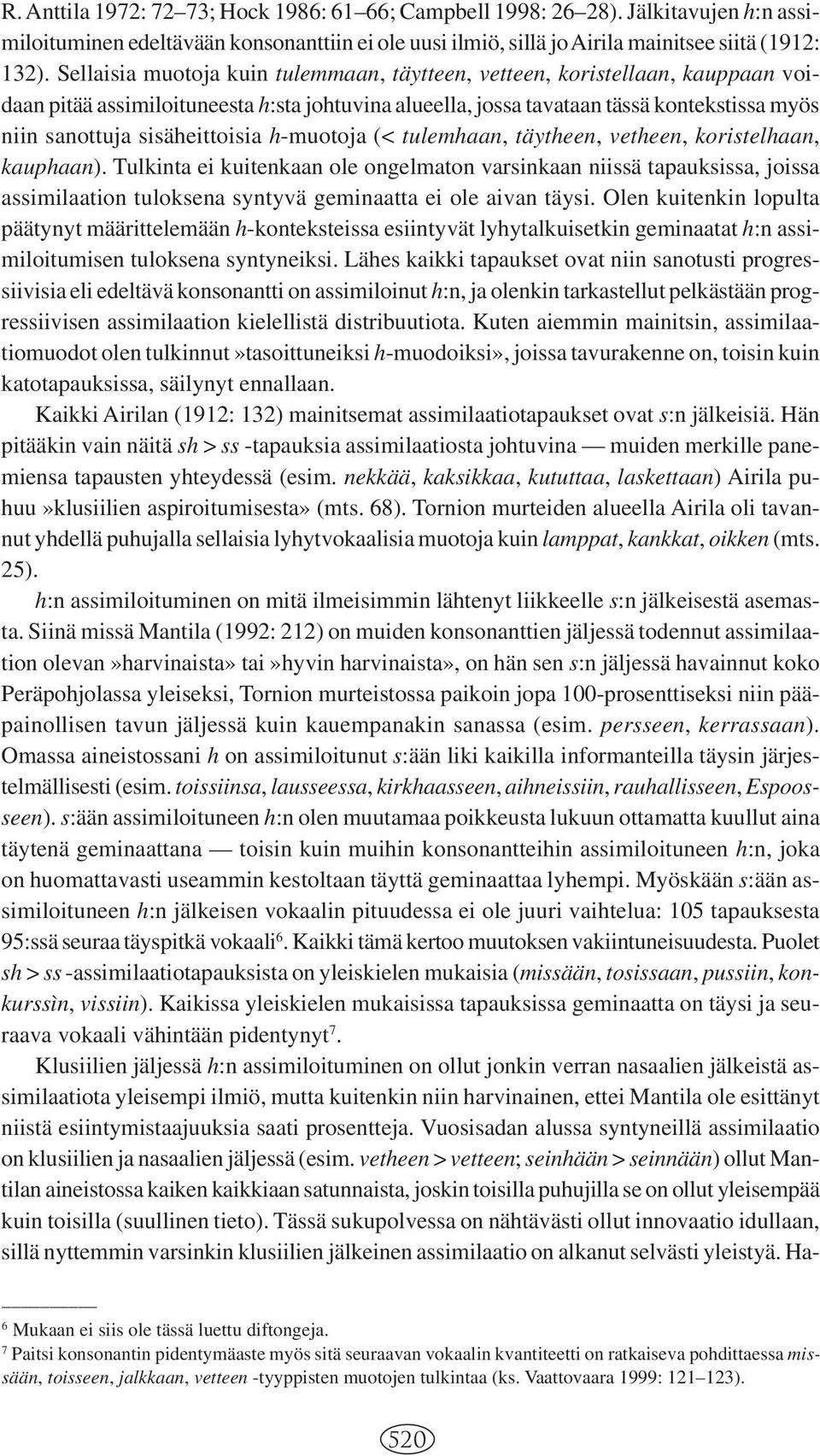 sisäheittoisia h-muotoja (< tulemhaan, täytheen, vetheen, koristelhaan, kauphaan).