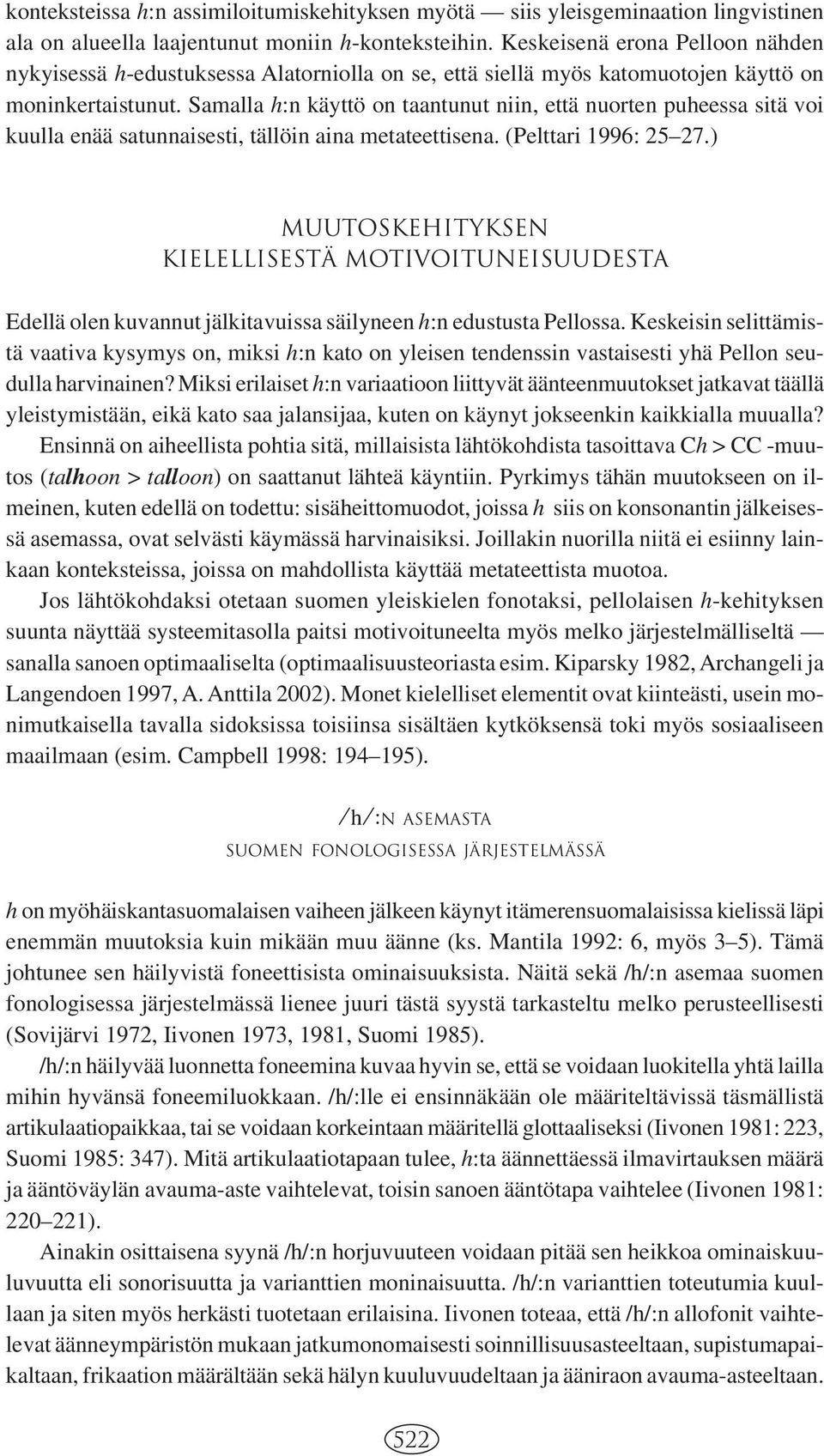 Samalla h:n käyttö on taantunut niin, että nuorten puheessa sitä voi kuulla enää satunnaisesti, tällöin aina metateettisena. (Pelttari 1996: 25 27.
