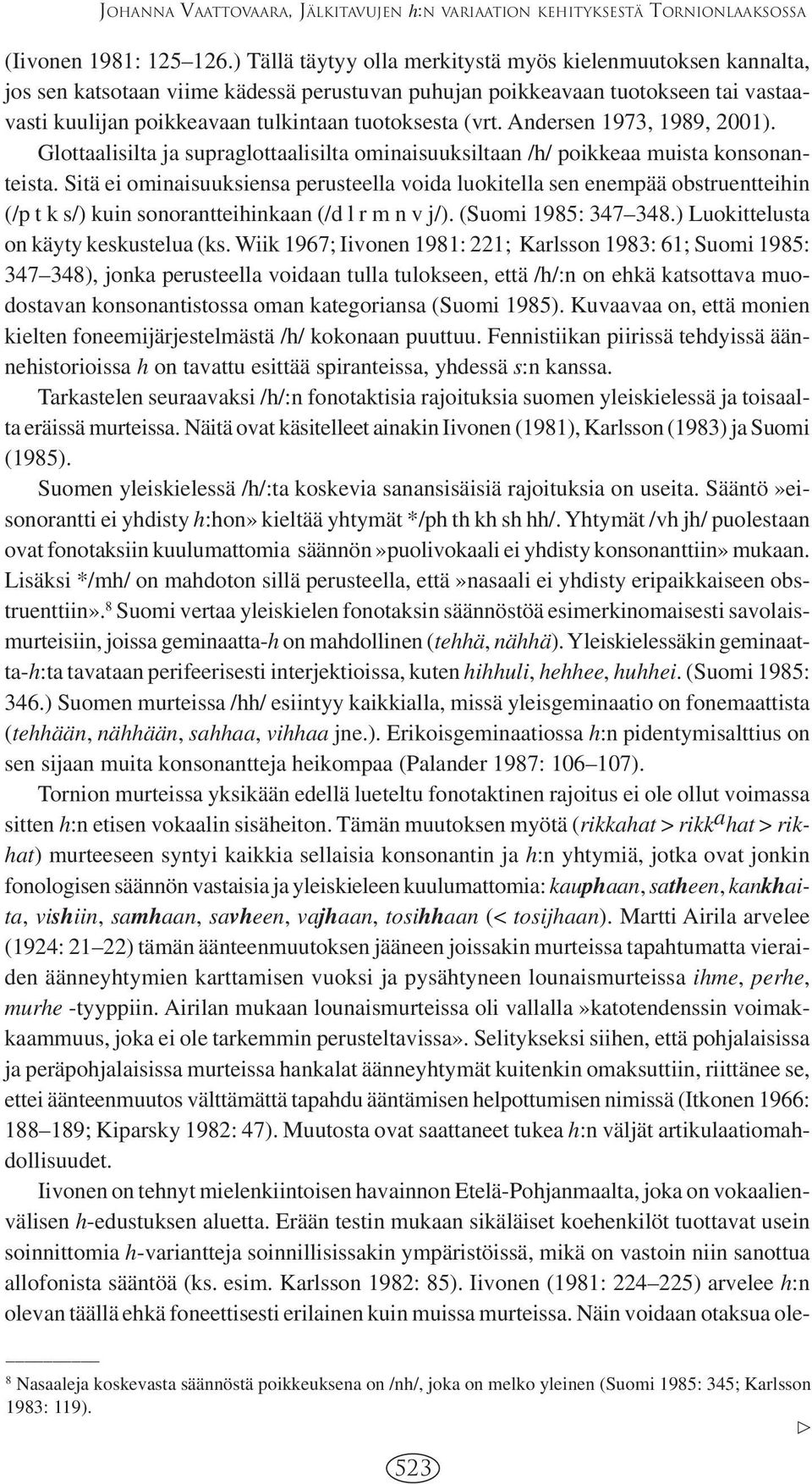 (vrt. Andersen 1973, 1989, 2001). Glottaalisilta ja supraglottaalisilta ominaisuuksiltaan /h/ poikkeaa muista konsonanteista.