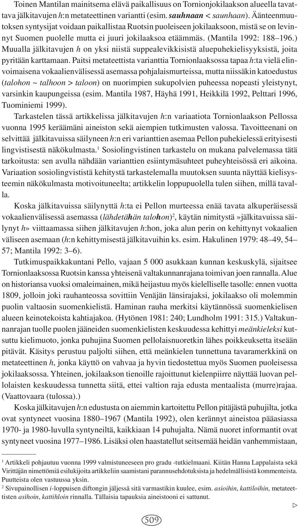 ) Muualla jälkitavujen h on yksi niistä suppealevikkisistä aluepuhekielisyyksistä, joita pyritään karttamaan.