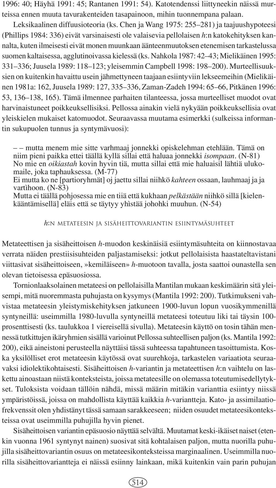etenemisen tarkastelussa suomen kaltaisessa, agglutinoivassa kielessä (ks. Nahkola 1987: 42 43; Mielikäinen 1995: 331 336; Juusela 1989: 118 123; yleisemmin Campbell 1998: 198 200).