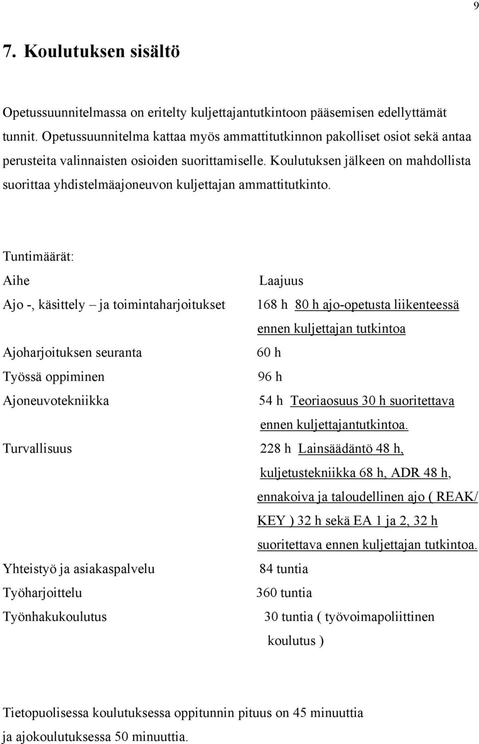 Koulutuksen jälkeen on mahdollista suorittaa yhdistelmäajoneuvon kuljettajan ammattitutkinto.