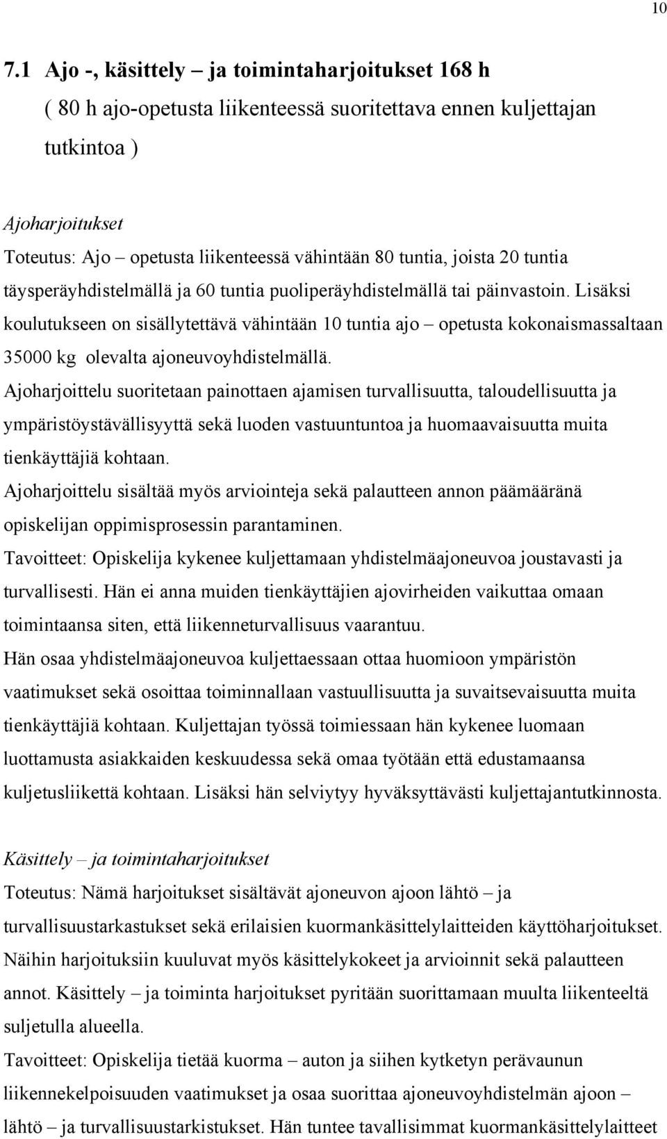 Lisäksi koulutukseen on sisällytettävä vähintään 10 tuntia ajo opetusta kokonaismassaltaan 35000 kg olevalta ajoneuvoyhdistelmällä.