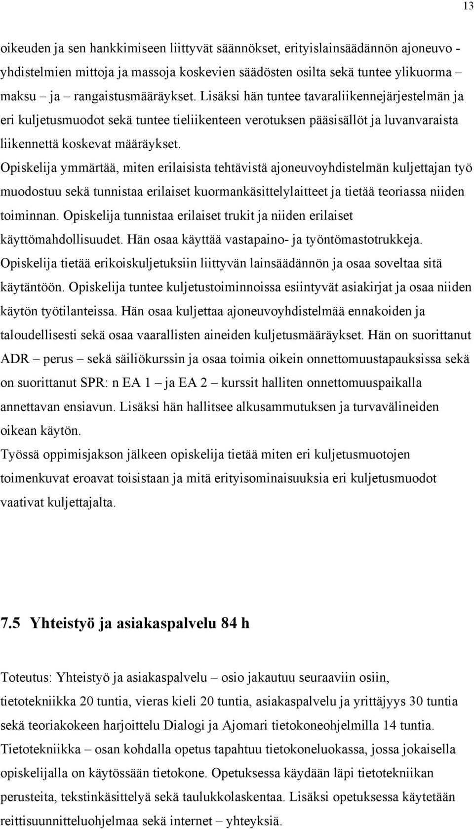 Opiskelija ymmärtää, miten erilaisista tehtävistä ajoneuvoyhdistelmän kuljettajan työ muodostuu sekä tunnistaa erilaiset kuormankäsittelylaitteet ja tietää teoriassa niiden toiminnan.