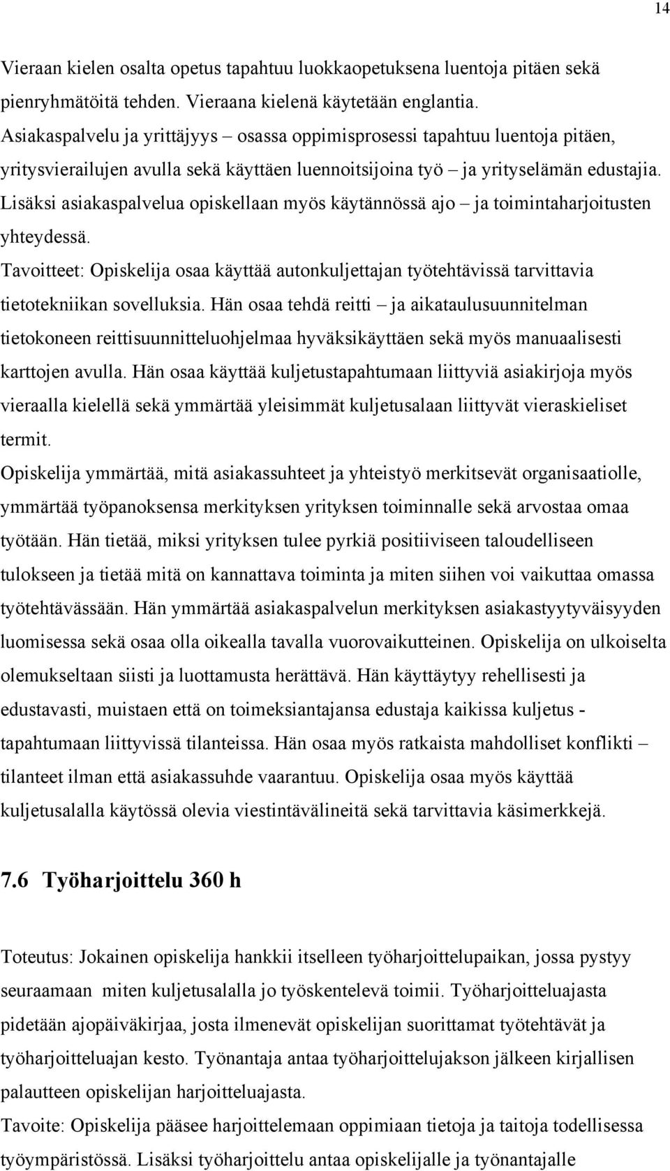 Lisäksi asiakaspalvelua opiskellaan myös käytännössä ajo ja toimintaharjoitusten yhteydessä. Tavoitteet: Opiskelija osaa käyttää autonkuljettajan työtehtävissä tarvittavia tietotekniikan sovelluksia.