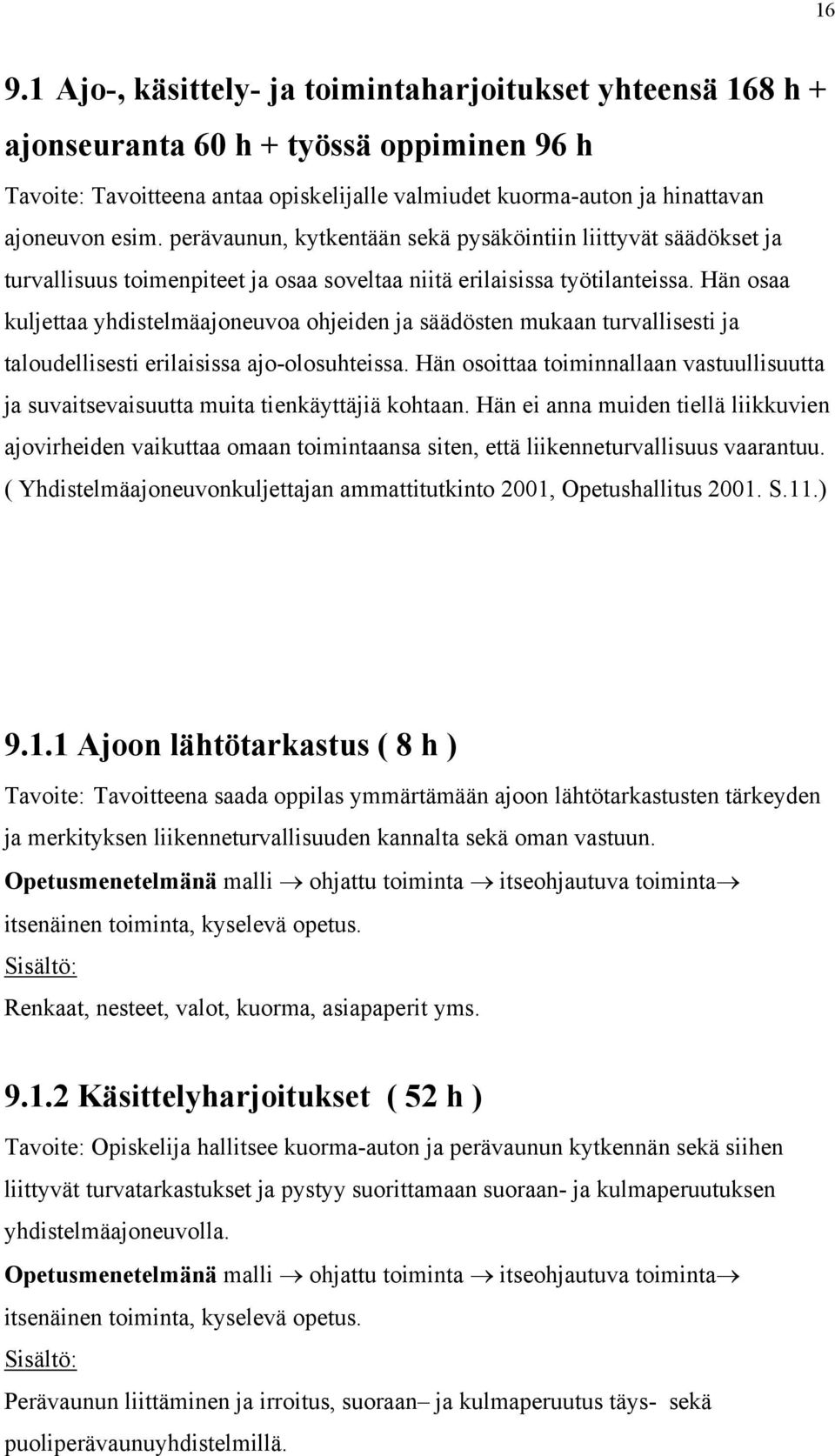 Hän osaa kuljettaa yhdistelmäajoneuvoa ohjeiden ja säädösten mukaan turvallisesti ja taloudellisesti erilaisissa ajo-olosuhteissa.