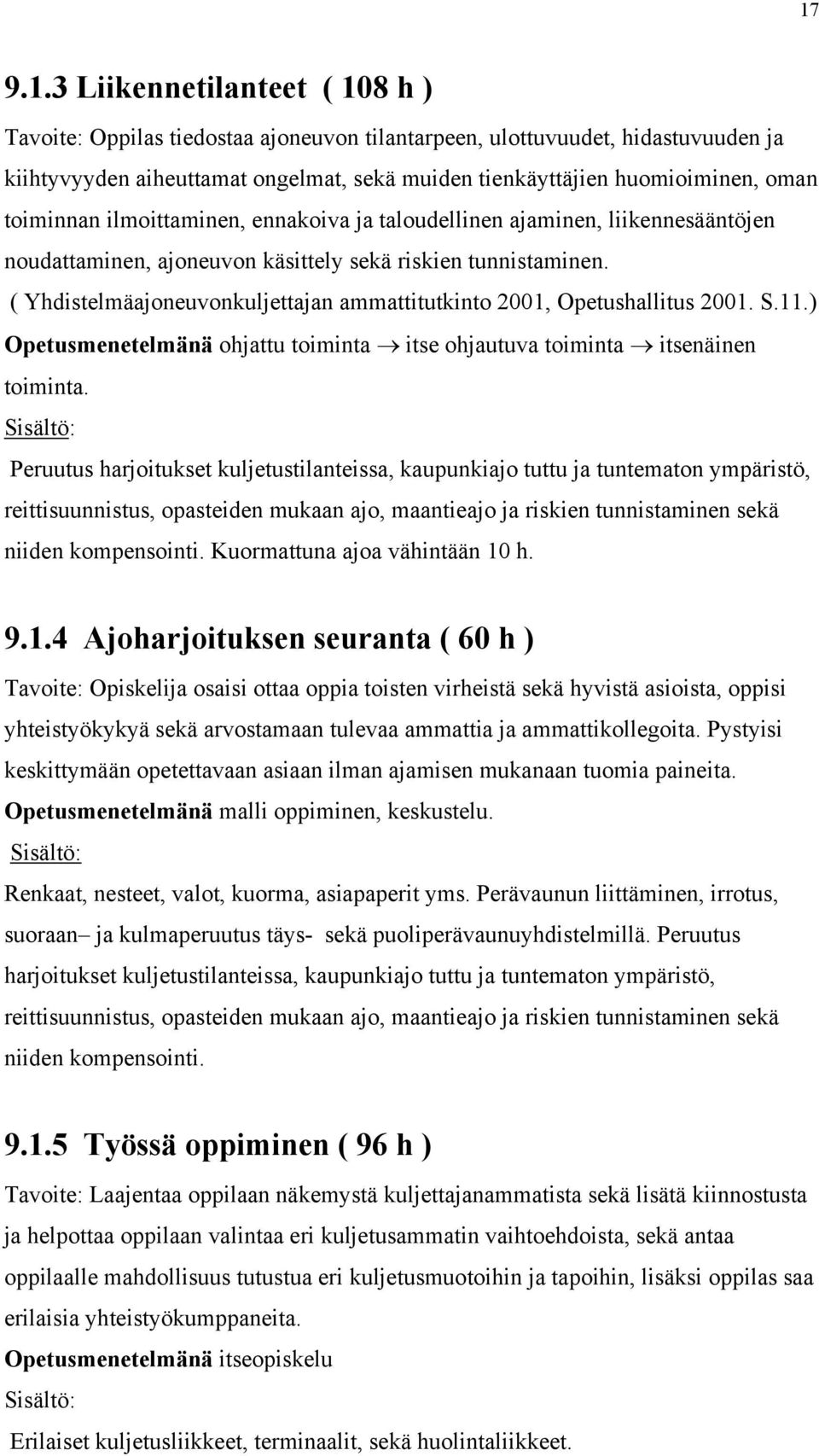 ( Yhdistelmäajoneuvonkuljettajan ammattitutkinto 2001, Opetushallitus 2001. S.11.) Opetusmenetelmänä ohjattu toiminta itse ohjautuva toiminta itsenäinen toiminta.