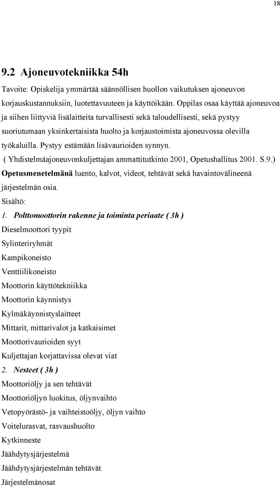 työkaluilla. Pystyy estämään lisävaurioiden synnyn. ( Yhdistelmäajoneuvonkuljettajan ammattitutkinto 2001, Opetushallitus 2001. S.9.