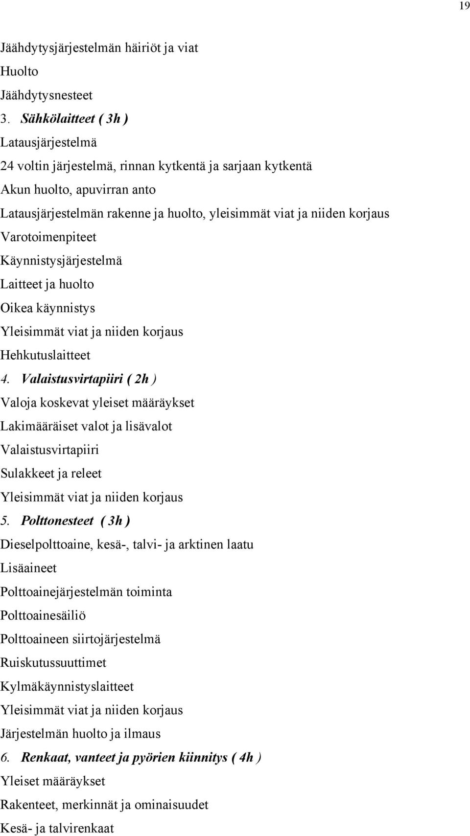 Varotoimenpiteet Käynnistysjärjestelmä Laitteet ja huolto Oikea käynnistys Yleisimmät viat ja niiden korjaus Hehkutuslaitteet 4.