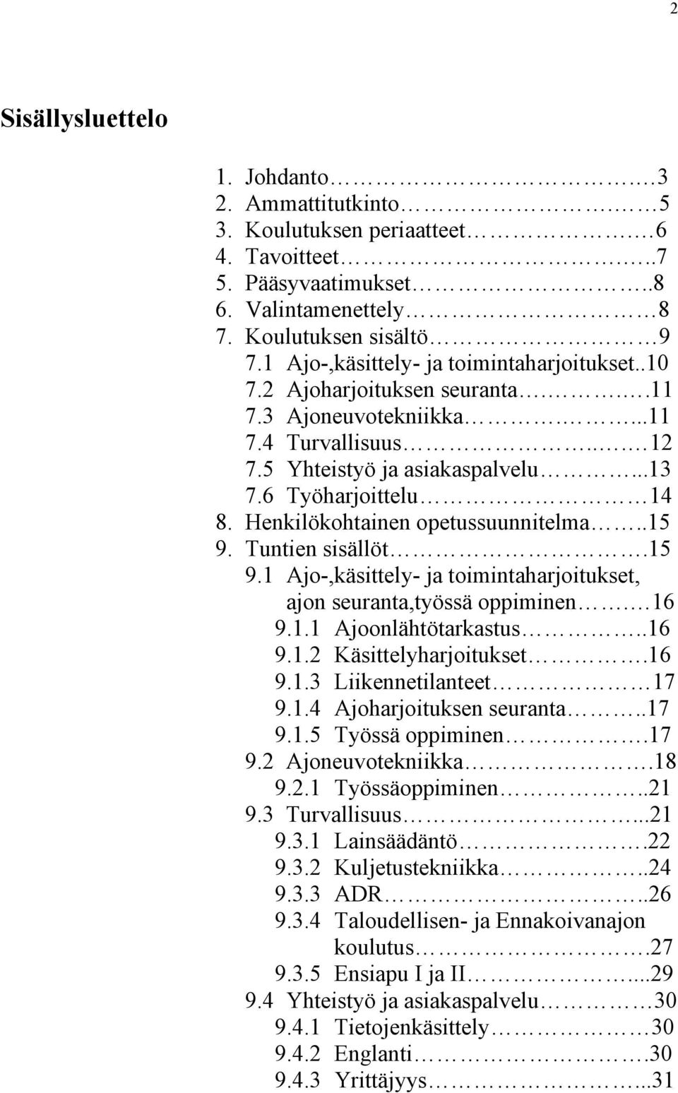 Henkilökohtainen opetussuunnitelma..15 9. Tuntien sisällöt.15 9.1 Ajo-,käsittely- ja toimintaharjoitukset, ajon seuranta,työssä oppiminen. 16 9.1.1 Ajoonlähtötarkastus..16 9.1.2 Käsittelyharjoitukset.