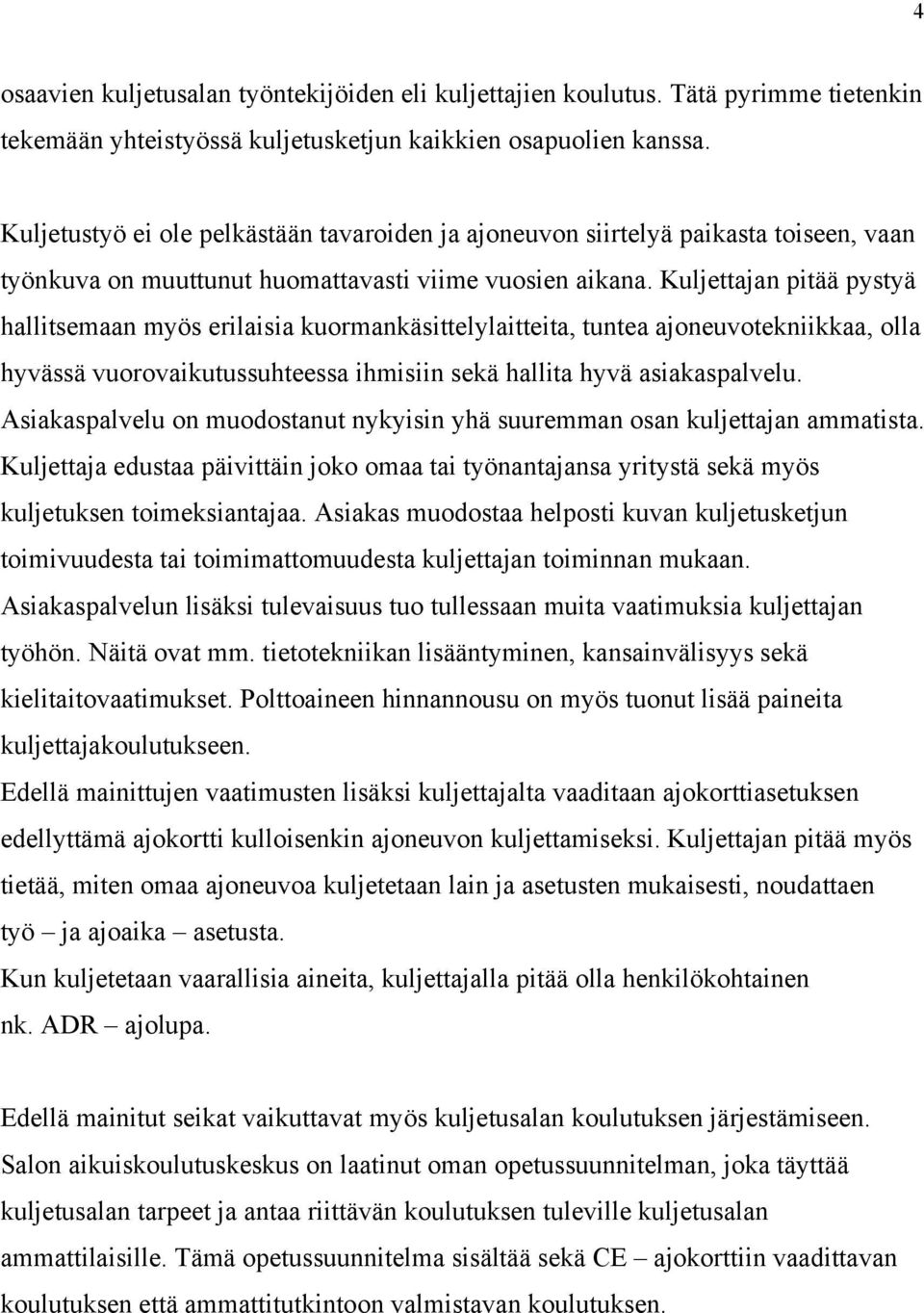 Kuljettajan pitää pystyä hallitsemaan myös erilaisia kuormankäsittelylaitteita, tuntea ajoneuvotekniikkaa, olla hyvässä vuorovaikutussuhteessa ihmisiin sekä hallita hyvä asiakaspalvelu.