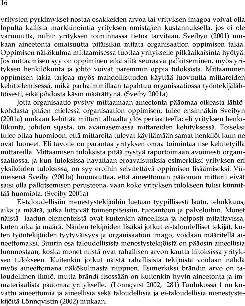 Jos mittaamisen syy on oppiminen eikä siitä seuraava palkitseminen, myös yrityksen henkilökunta ja johto voivat paremmin oppia tuloksista.