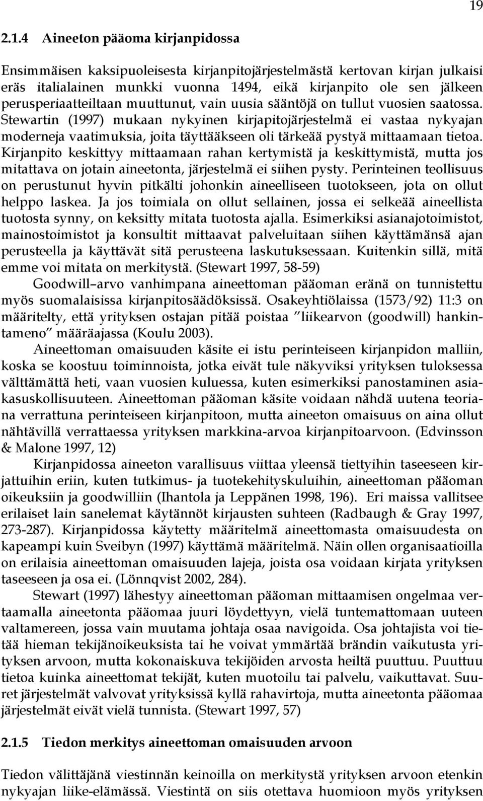 Stewartin (1997) mukaan nykyinen kirjapitojärjestelmä ei vastaa nykyajan moderneja vaatimuksia, joita täyttääkseen oli tärkeää pystyä mittaamaan tietoa.