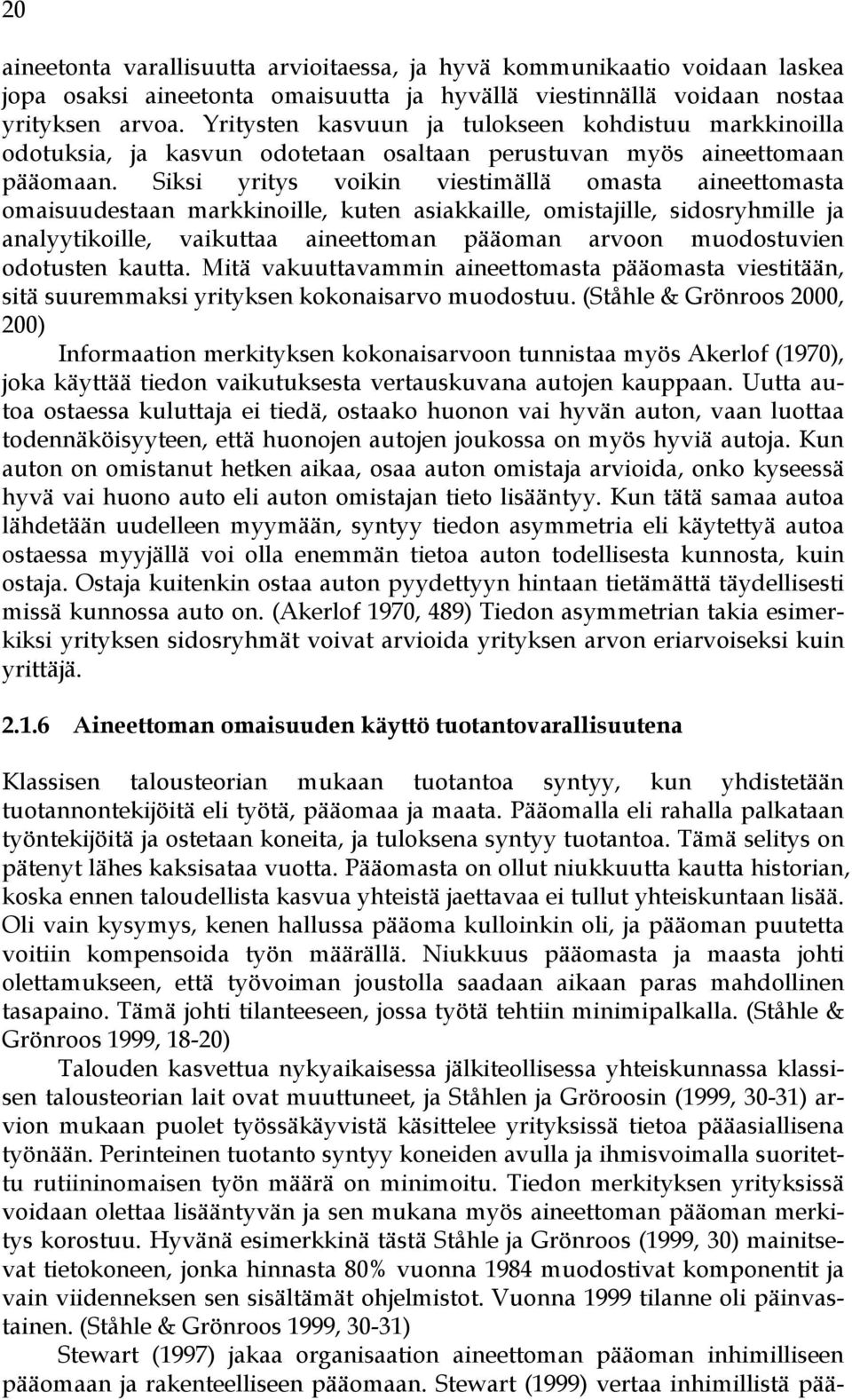 Siksi yritys voikin viestimällä omasta aineettomasta omaisuudestaan markkinoille, kuten asiakkaille, omistajille, sidosryhmille ja analyytikoille, vaikuttaa aineettoman pääoman arvoon muodostuvien