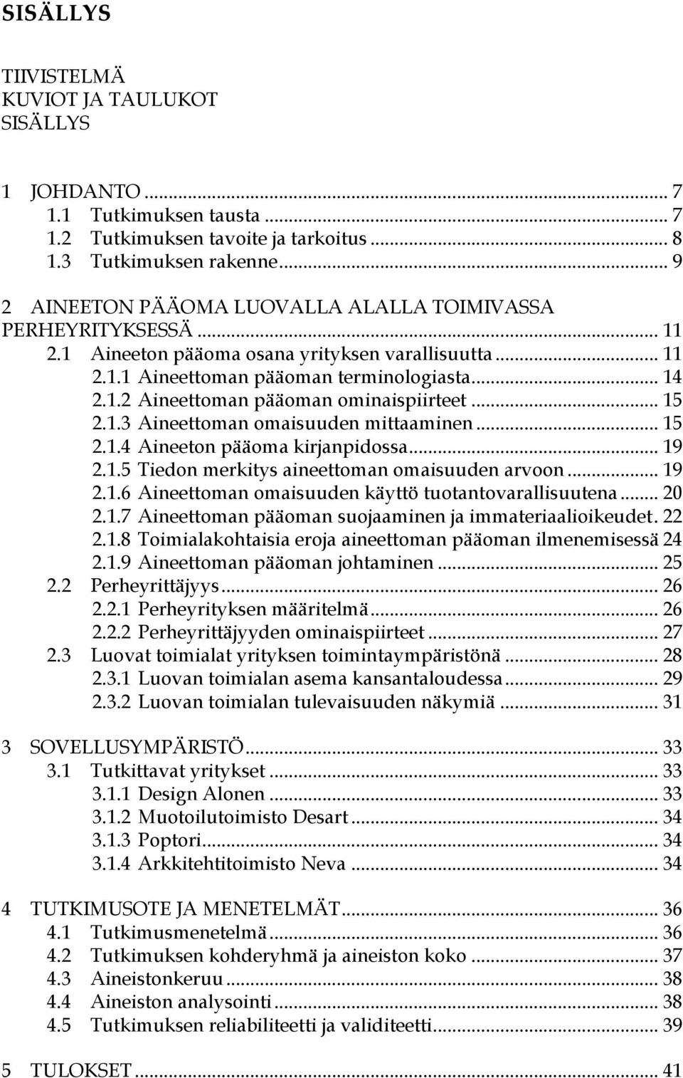 .. 15 2.1.3 Aineettoman omaisuuden mittaaminen... 15 2.1.4 Aineeton pääoma kirjanpidossa... 19 2.1.5 Tiedon merkitys aineettoman omaisuuden arvoon... 19 2.1.6 Aineettoman omaisuuden käyttö tuotantovarallisuutena.