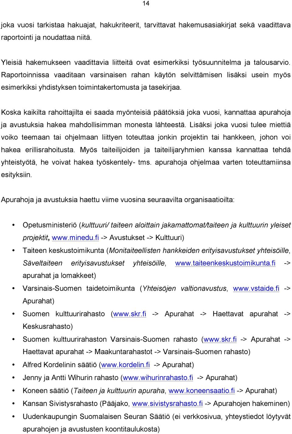 Raportoinnissa vaaditaan varsinaisen rahan käytön selvittämisen lisäksi usein myös esimerkiksi yhdistyksen toimintakertomusta ja tasekirjaa.