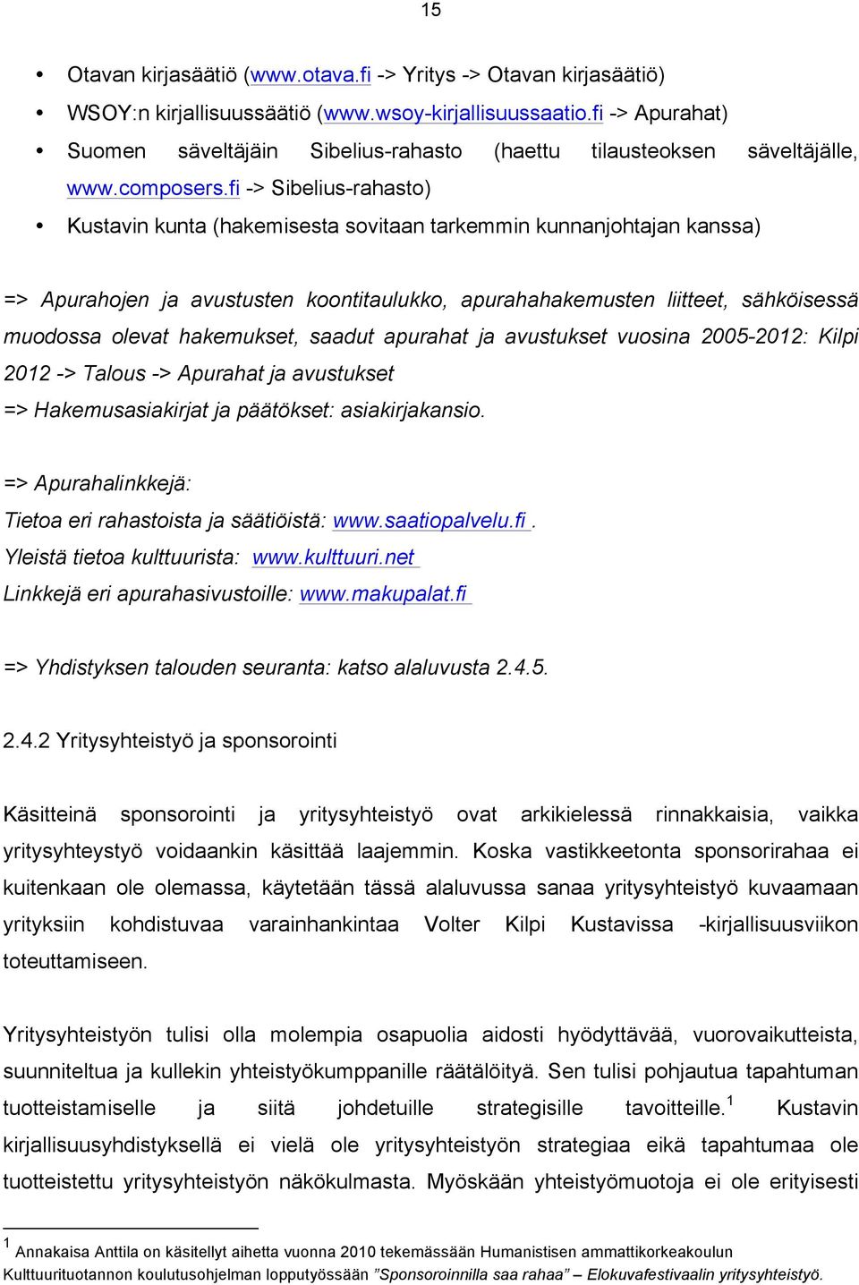 fi -> Sibelius-rahasto) Kustavin kunta (hakemisesta sovitaan tarkemmin kunnanjohtajan kanssa) => Apurahojen ja avustusten koontitaulukko, apurahahakemusten liitteet, sähköisessä muodossa olevat